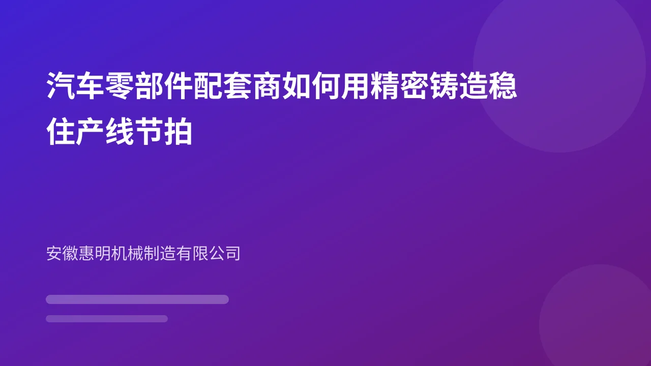 汽车零部件配套商如何用精密铸造稳住产线节拍